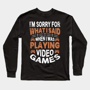 I'm Sorry For What I Said While Playing Video Games Long Sleeve T-Shirt